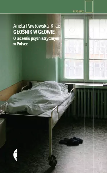 Aneta Pawłowska-Krać &quot;Głośnik w głowie. O leczeniu psychiatrycznym w Polsce&quot; 