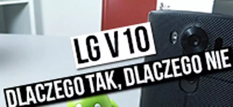 LG V10 - dlaczego tak, dlaczego nie?