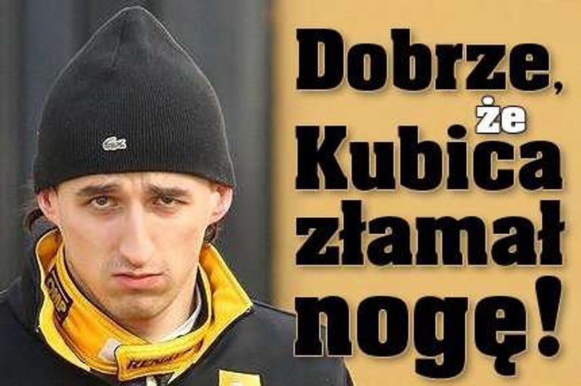 Dobrze, że Kubica złamał nogę!