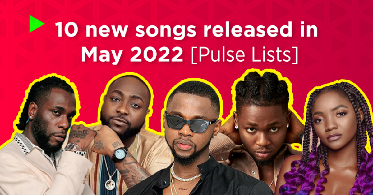 Top 10 Nigerian songs released in May 2022 Pulse Nigeria