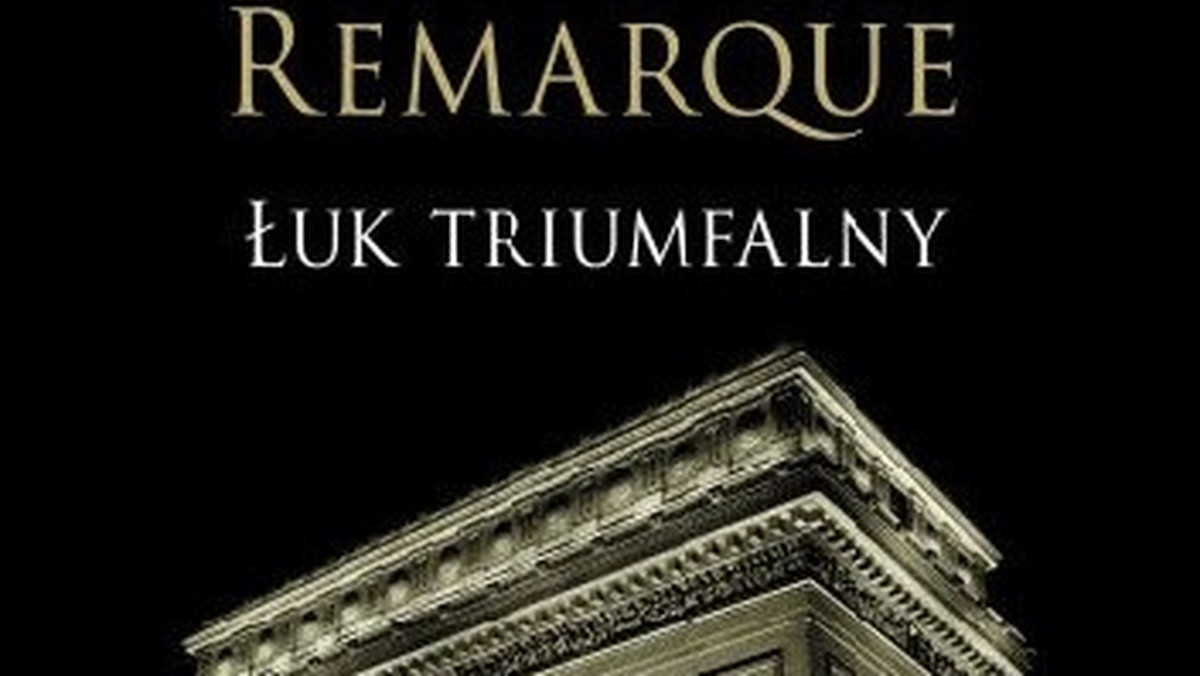 Erich Maria Remarque: ŁUK TRIUMFALNY. Remarque "stał się pisarzem kultowym w czasach, gdy to pojęcie jeszcze nie istniało" — zauważył kilka lat temu Henryk Dasko.