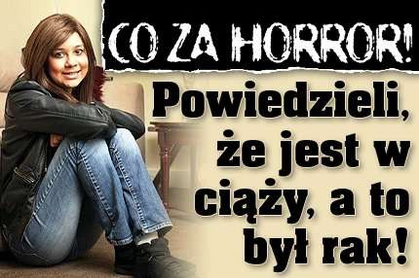 Co za horror! Powiedzieli, że jest w ciąży, a to był rak!