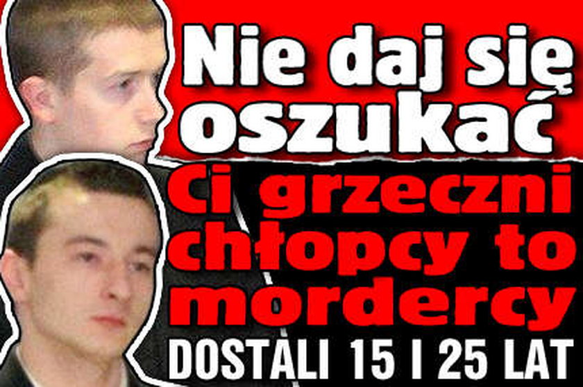 Nie daj się oszukać. Ci grzeczni chłopcy to mordercy. Dostali 15 i 25 lat