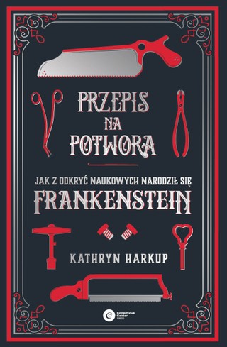 Kathryn Harkup, „Przepis na potwora. Jak z odkryć naukowych narodził się Frankenstein”, przeł. Tadeusz Chawziuk, Copernicus Center Press 2023