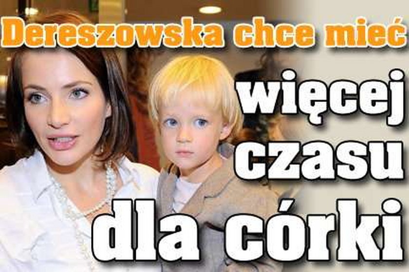 Dereszowska chce mieć więcej czasu dla córeczki