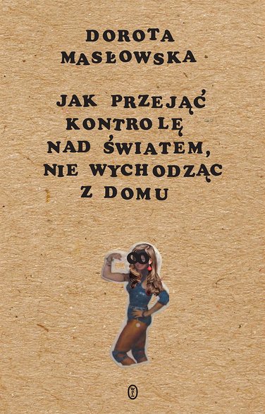 Dorota Masłowska, "Jak przejąć kontrolę nad światem, nie wychodząc z domu"