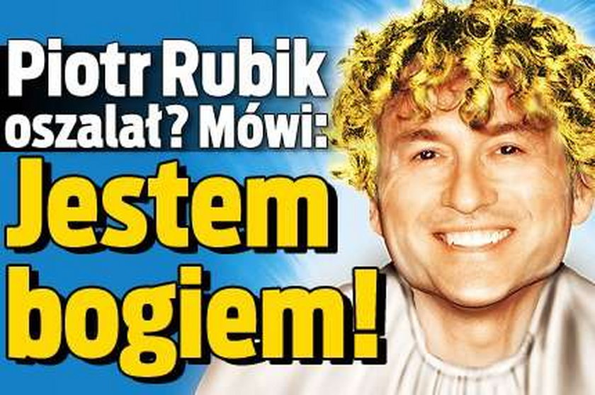 Piotr Rubik oszalał? Mówi: Jestem bogiem