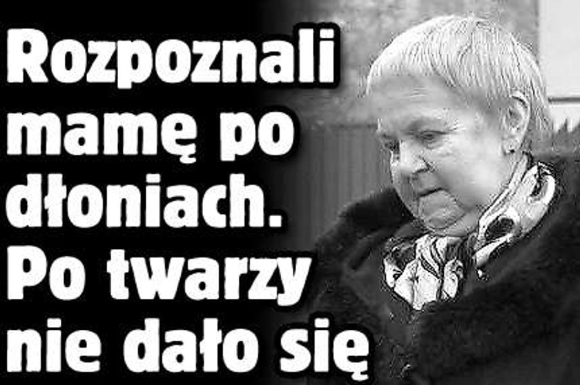 Rozpoznali mamę po dłoniach. Po twarzy nie dało się