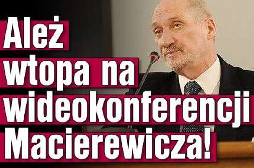 Ależ wtopa na wideokonferencji Macierewicza!