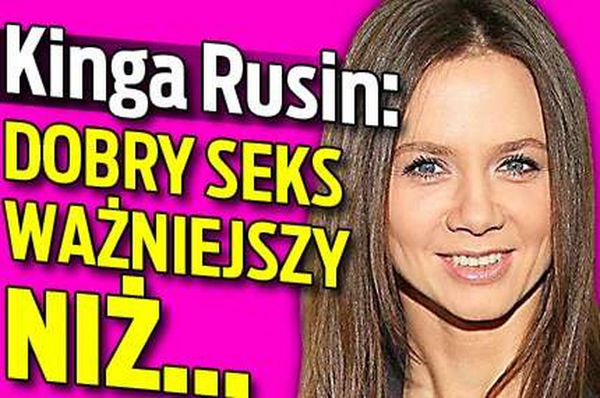 Kinga Rusin: Dobry seks ważniejszy niż...