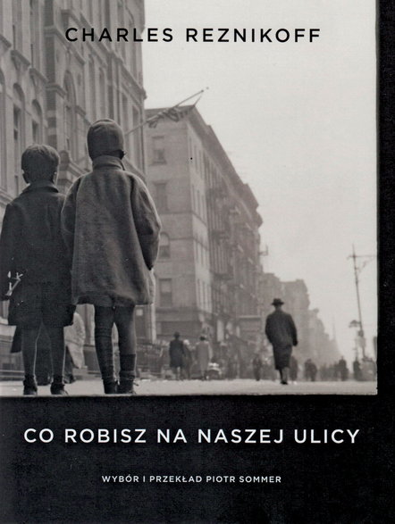 Piotr Sommer, "Co robisz na naszej ulicy" (autor oryginału Charles Reznikoff). Okładka