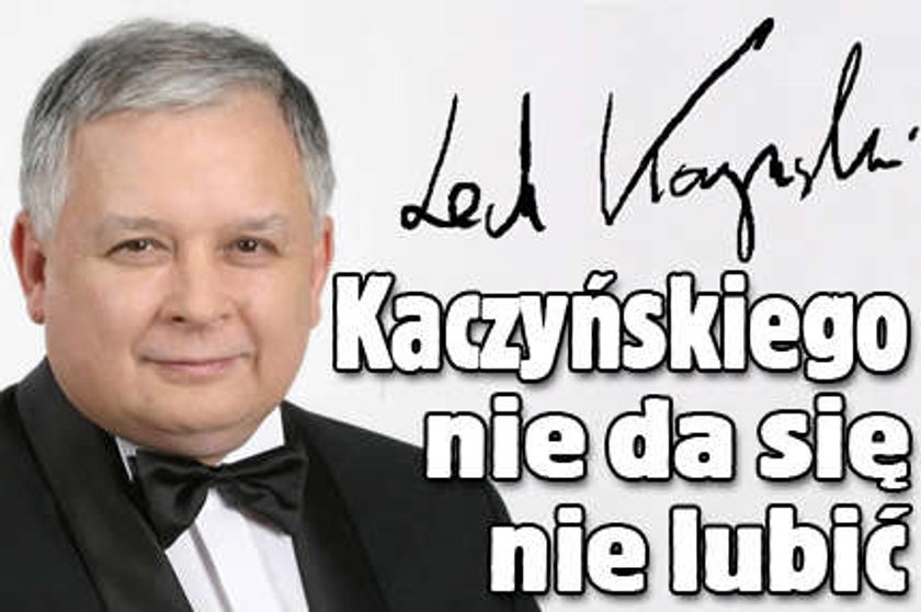 Kaczyńskiego nie da się nie lubić