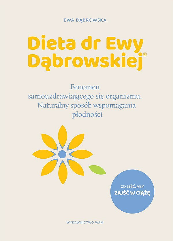 Ewa Dąbrowska "Dieta dr Ewy Dąbrowskiej®. Fenomen samouzdrawiającego się organizmu. Naturalny sposób wspomagania płodności" (Wydawnictwo WAM)