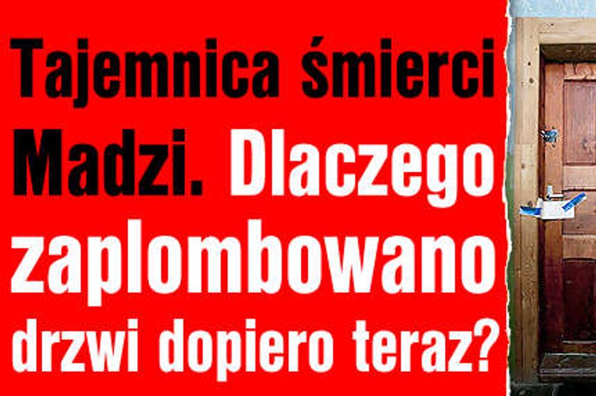 Tajemnica śmierci Madzi. Dlaczego zaplombowano drzwi dopiero teraz?