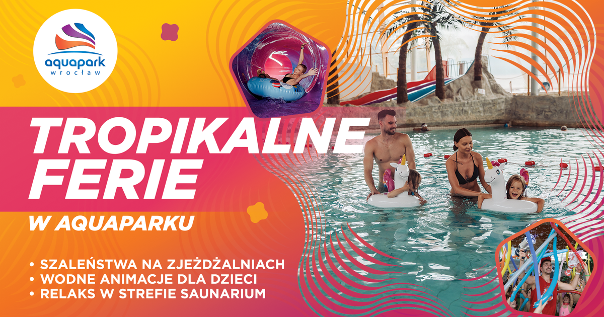 Chcesz mieć plecy, tropikalne ferie i czuć się bezpiecznie? Czas na Aquapark Wrocław