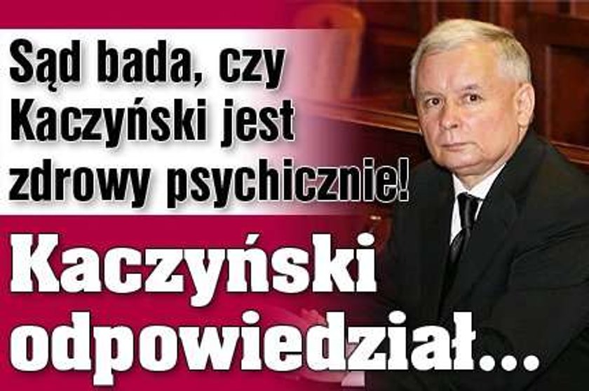 Sąd bada, czy Kaczyński jest zdrowy psychicznie! 