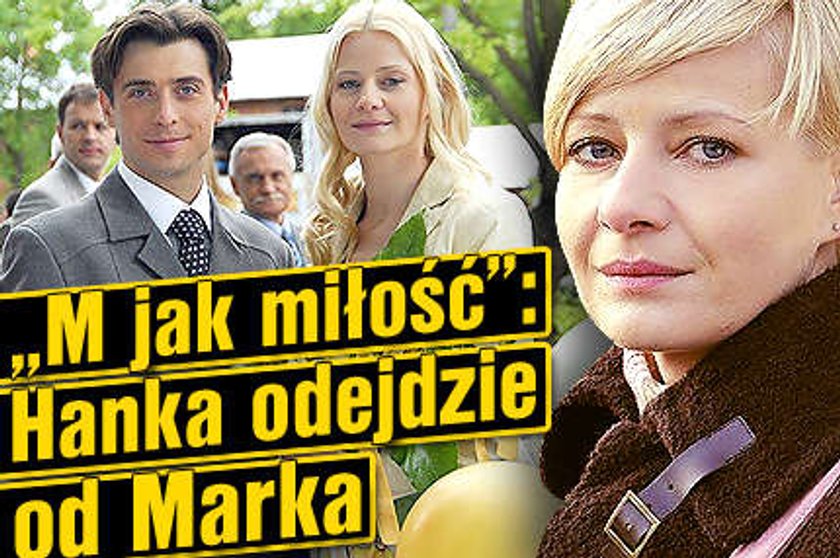 "M jak miłość": Hanka odejdzie od Marka