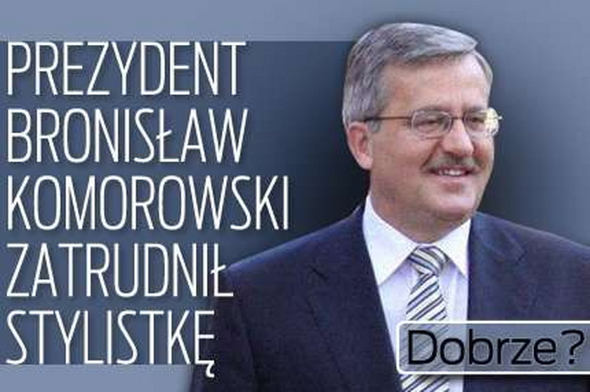 Komorowski zatrudnił stylistkę. Dobrze?