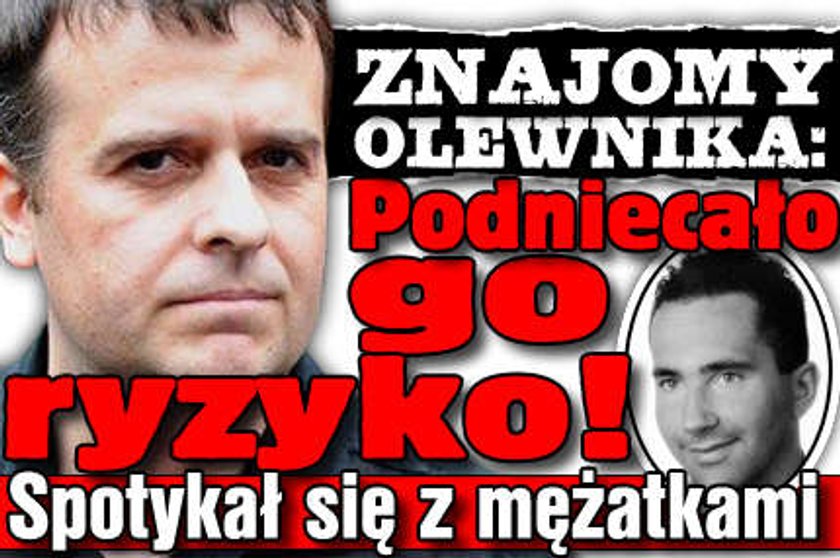 Znajomy Olewnika: Podniecało go ryzyko!