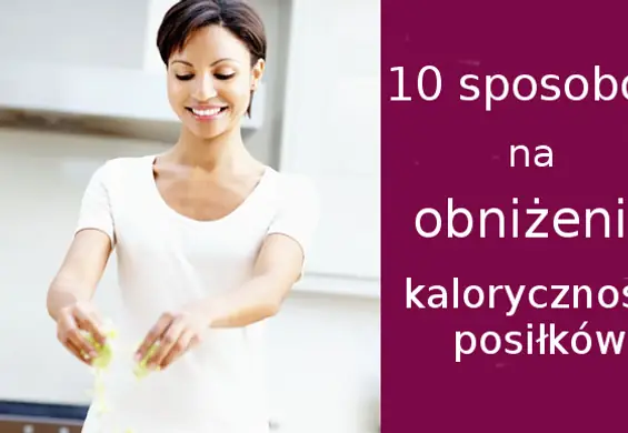 Jak zmniejszyć kaloryczność posiłków? 10 prostych TRIKÓW