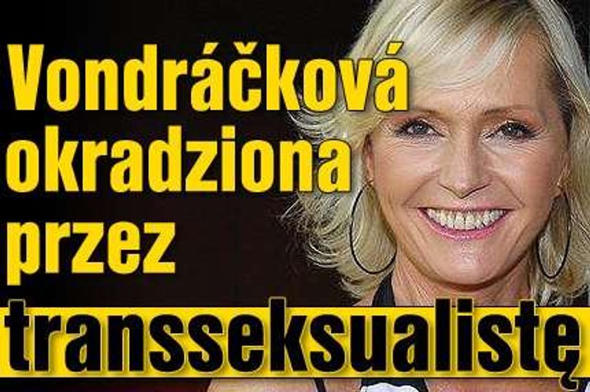 Vondráčková okradziona przez transseksualistę