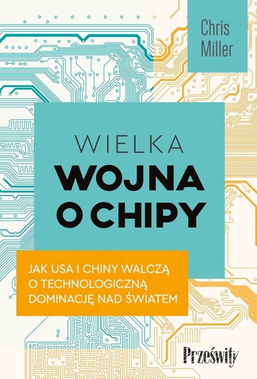 „Wielka wojna o chipy. Jak USA i Chiny walczą o technologiczną dominację nad światem”. Chris Miller. Wydawnictwo Poltext, seria Prześwity. Warszawa 2023