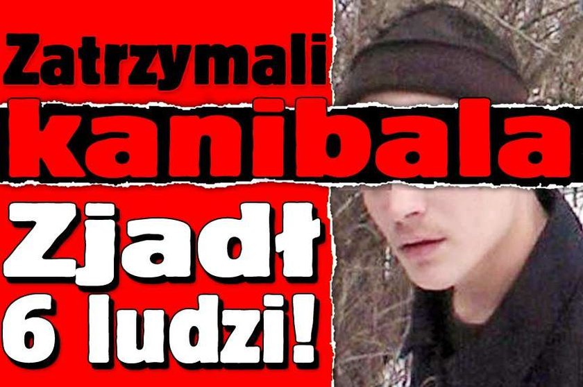 Zatrzymali kanibala. Zjadł 6 ludzi!