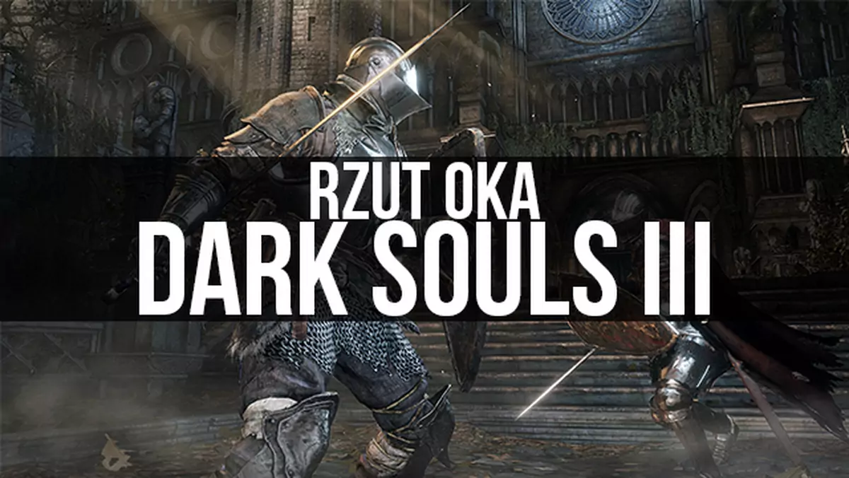 Rzut oka na Dark Souls III - trzecią część trylogii od From Software