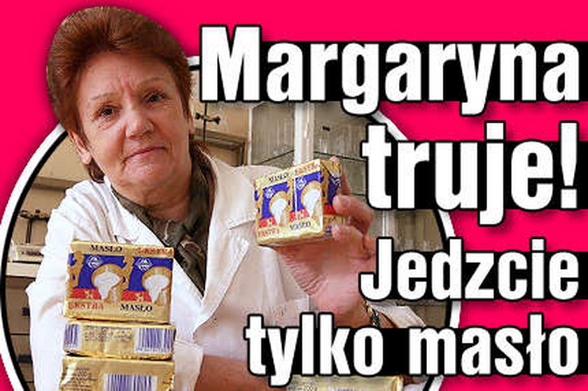 Margaryna truje! Jedzcie tylko masło