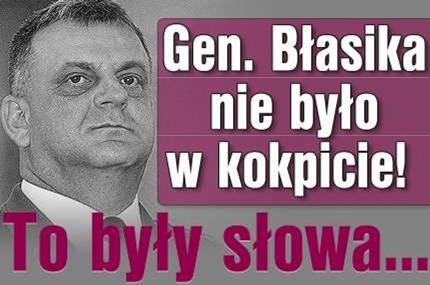 Gen. Błasika nie było w kokpicie! To były słowa...