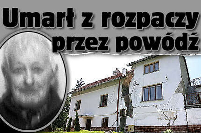 Mój ojciec umarł z rozpaczy przez powódź 