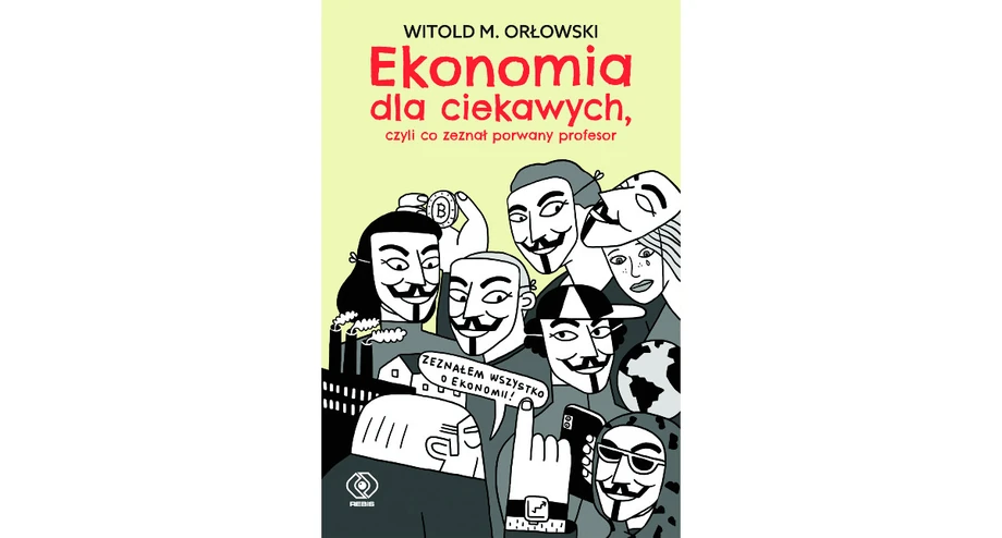 WITOLD M. ORŁOWSKI: "EKONOMIA DLA CIEKAWYCH, CZYLI CO ZEZNAŁ PORWANY PROFESOR"; REBIS, 2022