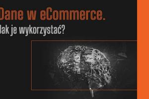 Traktuj dane w eCommerce jak ropę naftową