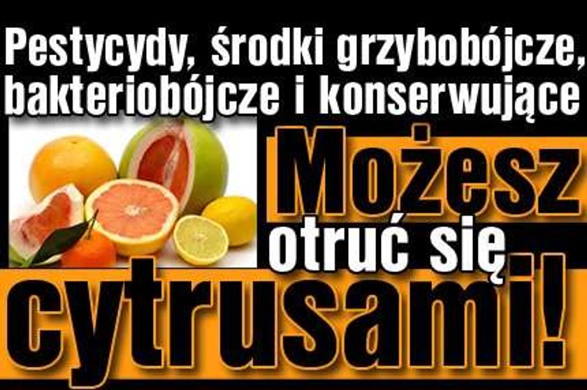 Możesz otruć się cytrusami!