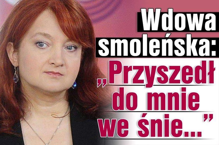 Wdowa smoleńska: "Przyszedł do mnie we śnie..."