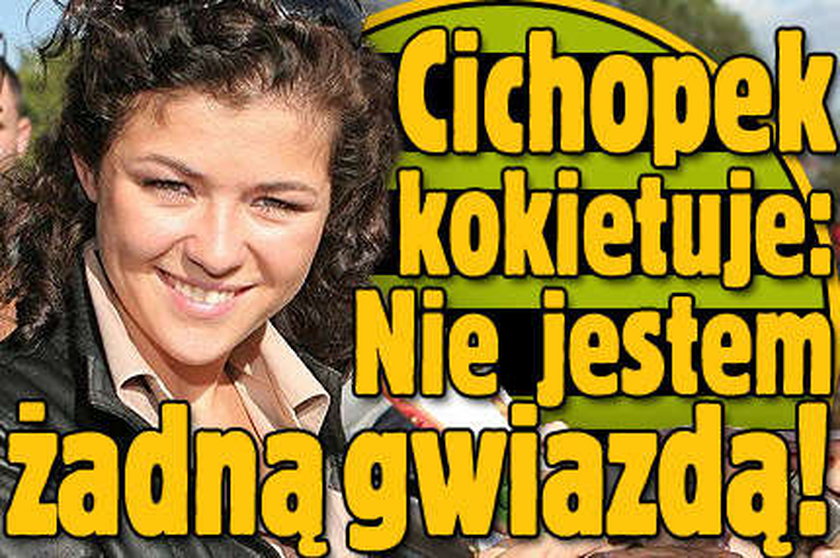 Cichopek kokietuje: Nie jestem gwiazdą!