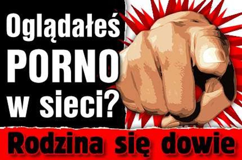 Oglądałeś porno w sieci? Rodzina się dowie