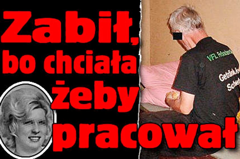 Zabił, bo chciała żeby pracował!