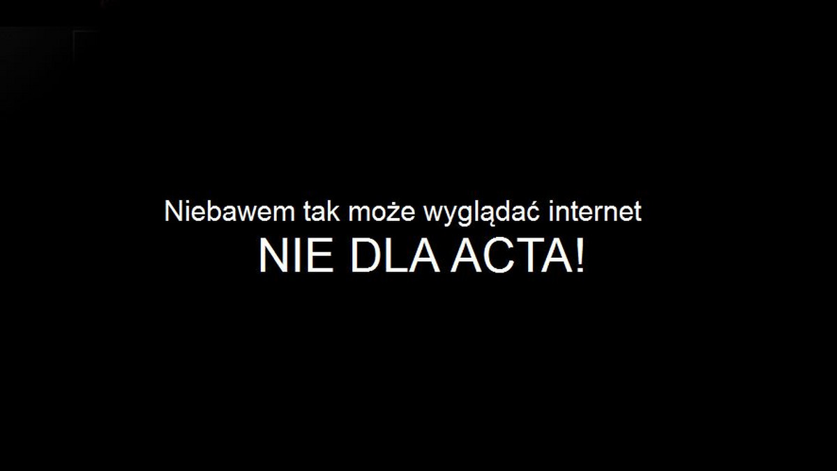 Coraz więcej polskich serwisów internetowych protestuje przeciwko ACTA, zaczerniając swoje plansze. Po wejściu na strony internetowe m.in: Kwejk, Demotywatory, Wykop, Antyweb i Joe Monster pojawiły się czarne przesłony z napisem "Niebawem tak może wyglądać internet - NIE DLA ACTA".