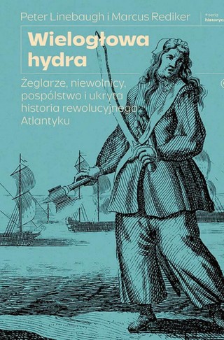 Peter Linebaugh, Marcus Rediker „Wielogłowa hydra. Żeglarze, niewolnicy, pospólstwo i ukryta historia rewolucyjnego Atlantyku”, przeł. Andrzej Wojtasik, Wydawnictwo Krytyki Politycznej, Warszawa 2025