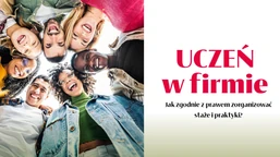 uczeń w firmie. jak zgodnie z prawem zorganizować staże i praktyki?