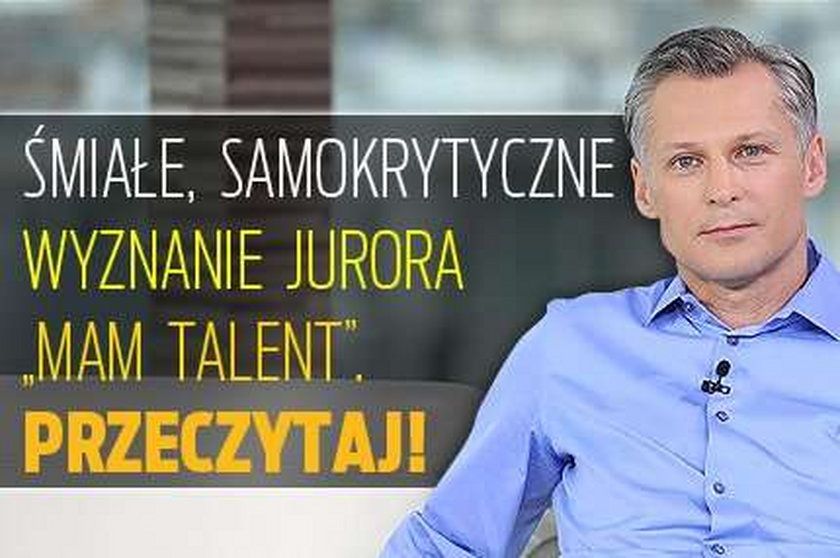 Samokrytyczne wyznanie jurora "Mam talent". Przeczytaj!