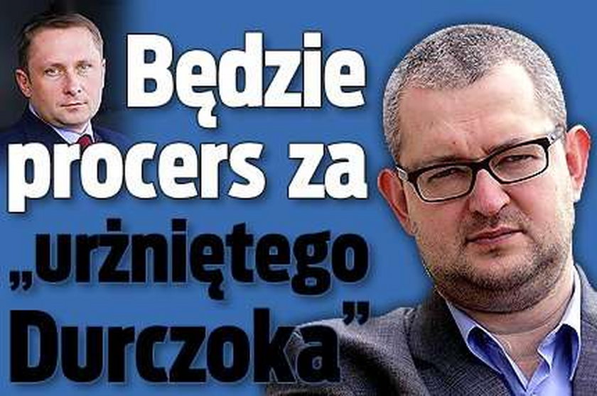 Będzie procers za "urżniętego Durczoka"