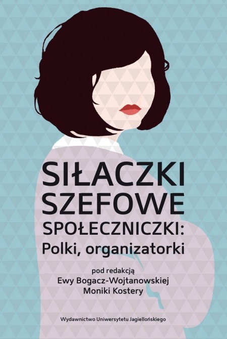 Ewa Bogacz -Wojtanowska, Monika Kostera (red.), „Siłaczki, szefowe, społeczniczki: Polki, organizatorki”, Wydawnictwo Uniwersytetu Jagiellońskiego, Kraków 2019