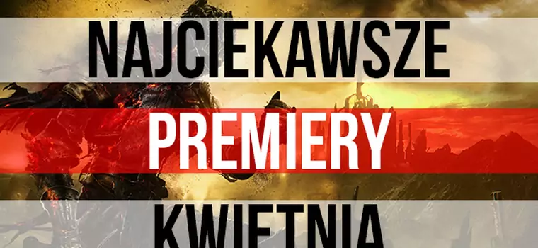 Najciekawsze premiery gier - kwiecień 2016