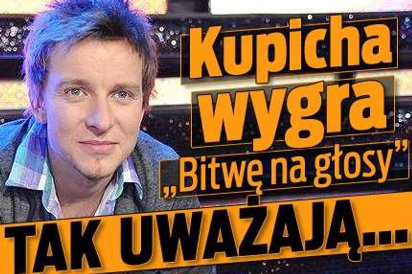 Kupicha wygra "Bitwę na głosy". Tak uważają...