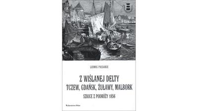 „Z wiślanej delty. Tczew, Gdańsk, Żuławy, Malbork. Szkice z podróży 1856, Ludwig Passarge, Wydawnictwo Oskar