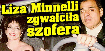 Liza Minnelli zgwałciła szofera