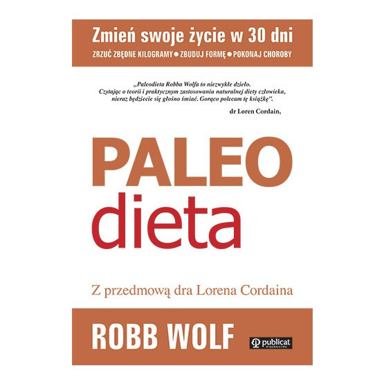Wolf Robb, Cordain Loren, "Paleo dieta. Zrzuć kilogramy, zbuduj formę, pokonaj choroby", Wyd. Publicat