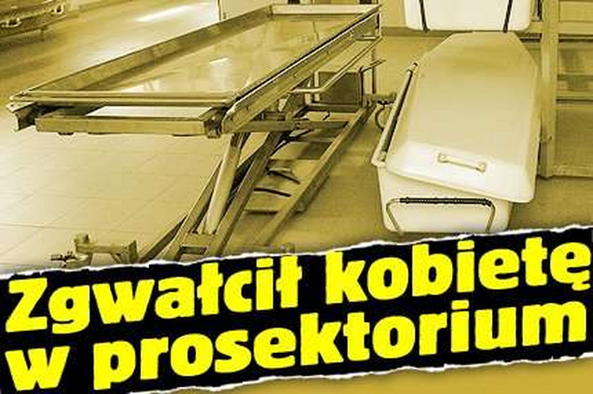 Zgwałcił kobietę w prosektorium